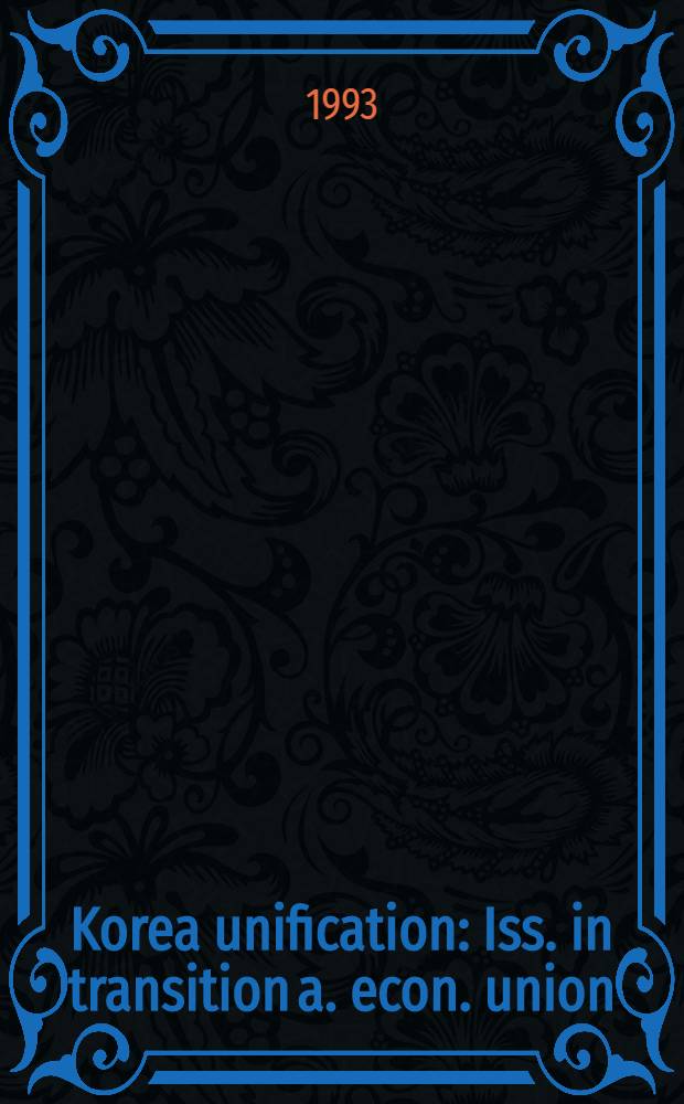 Korea unification : Iss. in transition a. econ. union