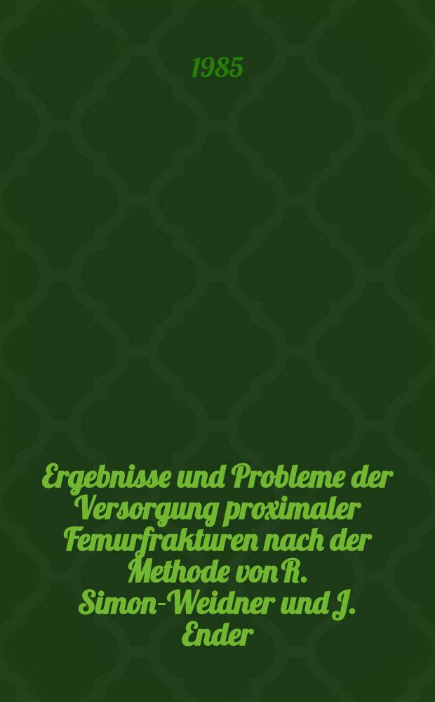 Ergebnisse und Probleme der Versorgung proximaler Femurfrakturen nach der Methode von R. Simon-Weidner und J. Ender : Inaug.-Diss