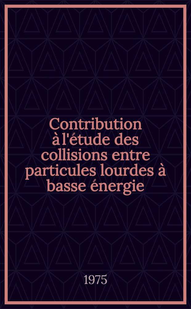 Contribution à l'étude des collisions entre particules lourdes à basse énergie : Courbes de potentiel semi-diabatiques : Application au système (He₂)⁺ : Thèse ... prés. à l'Univ. Pierre-et-Marie-Curie (Paris VI)