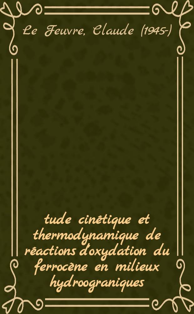 Étude cinétique et thermodynamique de réactions d'oxydation du ferrocène en milieux hydroograniques : Thèse ... prés. à l'Univ. de Paris VI