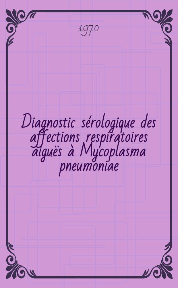 Diagnostic sérologique des affections respiratoires aiguës à Mycoplasma pneumoniae : Thèse ..