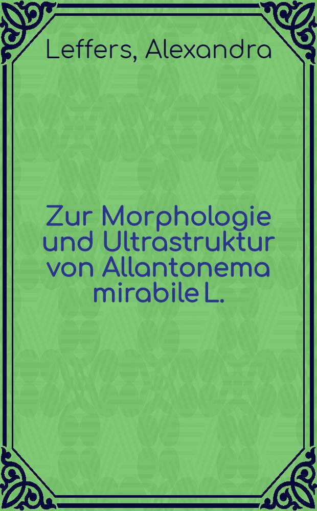 Zur Morphologie und Ultrastruktur von Allantonema mirabile L. (Nematoda: Tylenchida) : Inaug.-Diss
