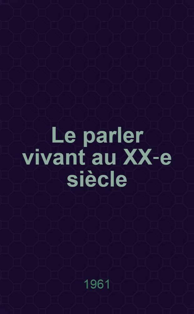 Le parler vivant au XX-e si&egrave;cle : L'usage en face de la r&egrave;gle
