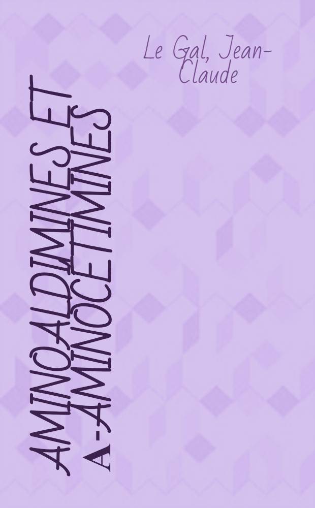 α-aminoaldimines et α-aminocétimines : Synthèses et propriétés : Thèse prés. à la Fac. des sciences de l'Univ. de Rouen ..