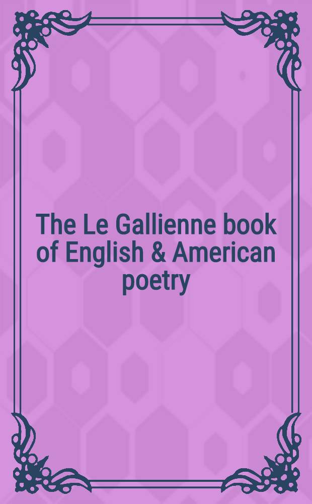 The Le Gallienne book of English & American poetry : Two vol. in one