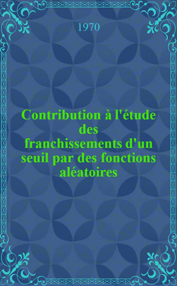 Contribution à l'étude des franchissements d'un seuil par des fonctions aléatoires : Thèse prés. à la Fac. des sciences de l'Univ. de Grenoble ..