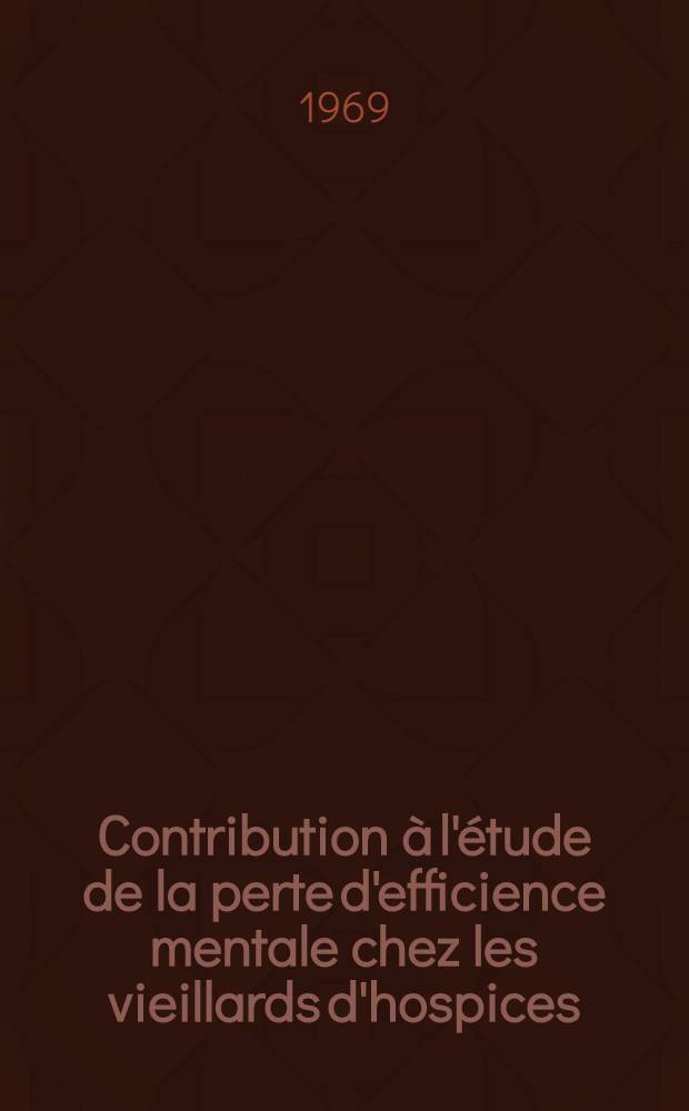 Contribution à l'étude de la perte d'efficience mentale chez les vieillards d'hospices : Thèse ..