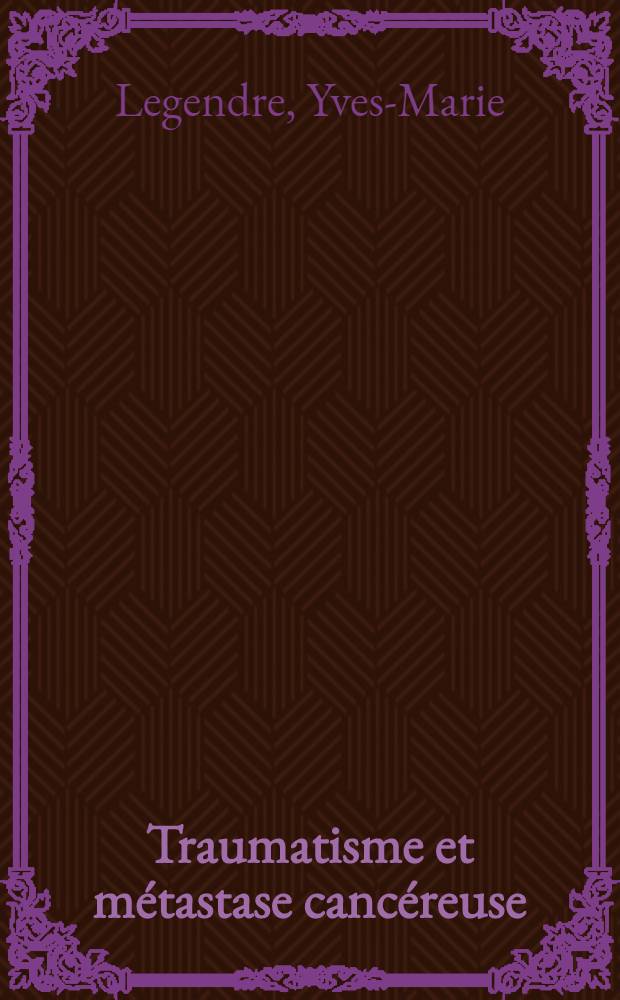 Traumatisme et métastase cancéreuse : Thèse ..