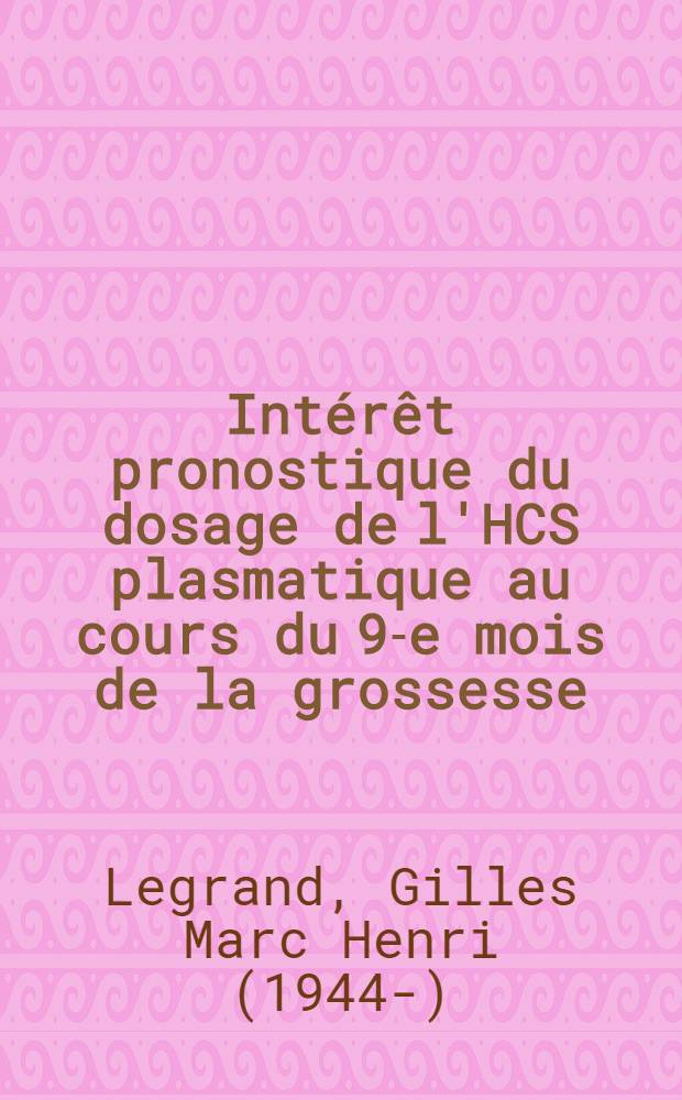 Intérêt pronostique du dosage de l'HCS plasmatique au cours du 9-e mois de la grossesse : Thèse ..