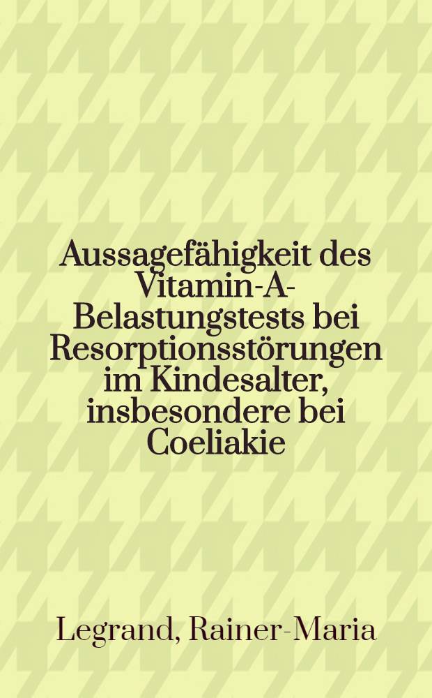 Aussagefähigkeit des Vitamin-A-Belastungstests bei Resorptionsstörungen im Kindesalter, insbesondere bei Coeliakie : Inaug.-Diss