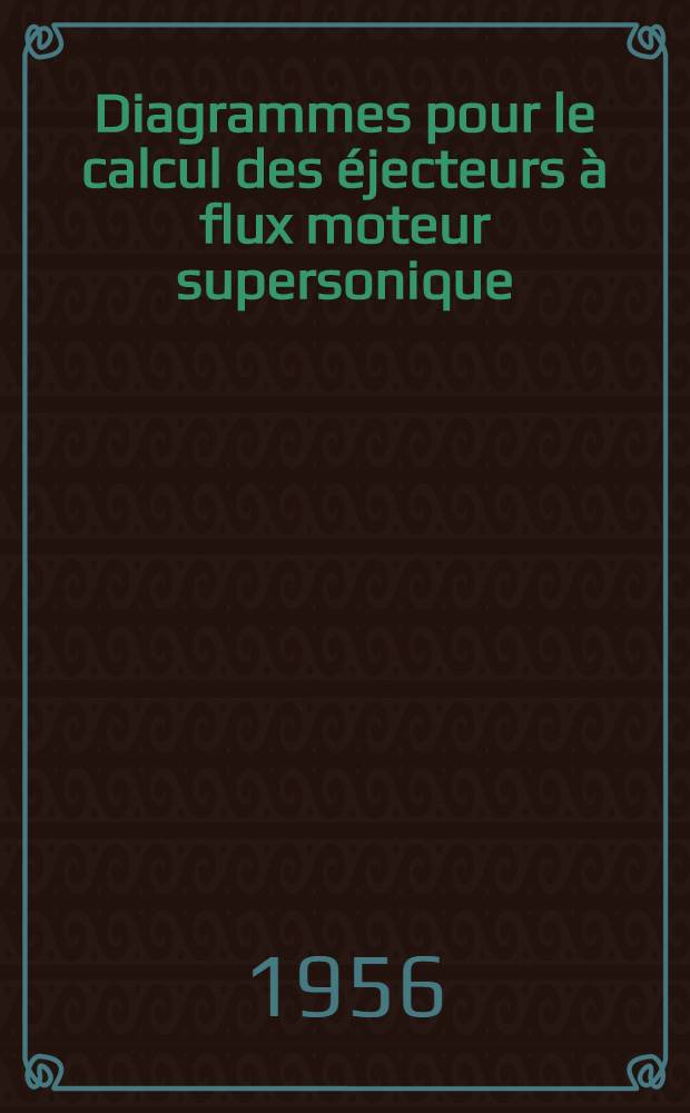 Diagrammes pour le calcul des &eacute;jecteurs &agrave; flux moteur supersonique