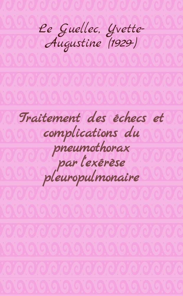 Traitement des échecs et complications du pneumothorax par l'exérèse pleuropulmonaire : Thèse pour le doctorat en méd. (diplôme d'État)