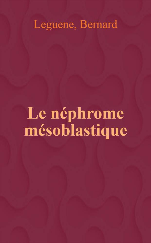 Le néphrome mésoblastique : Étude comparée à celle du néphroblastome : Thèse ..