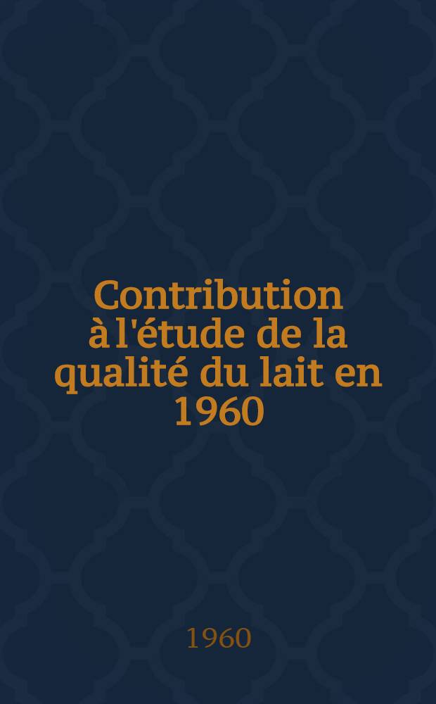 Contribution &agrave; l'&eacute;tude de la qualit&eacute; du lait en 1960 : (Exp&eacute;rience de la coop&eacute;rative laiti&egrave;re du Mans) : Th&egrave;se ..