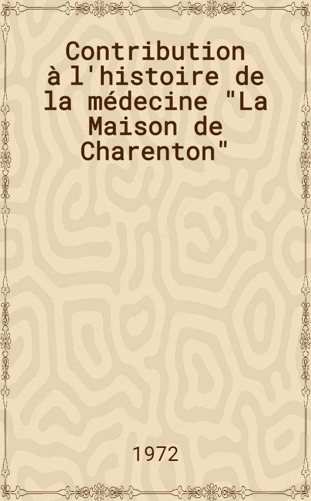 Contribution à l'histoire de la médecine "La Maison de Charenton" : Thèse ..
