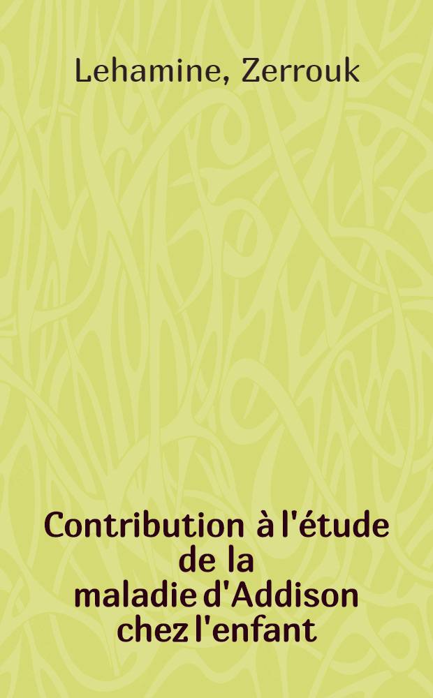 Contribution à l'étude de la maladie d'Addison chez l'enfant : Thèse ..