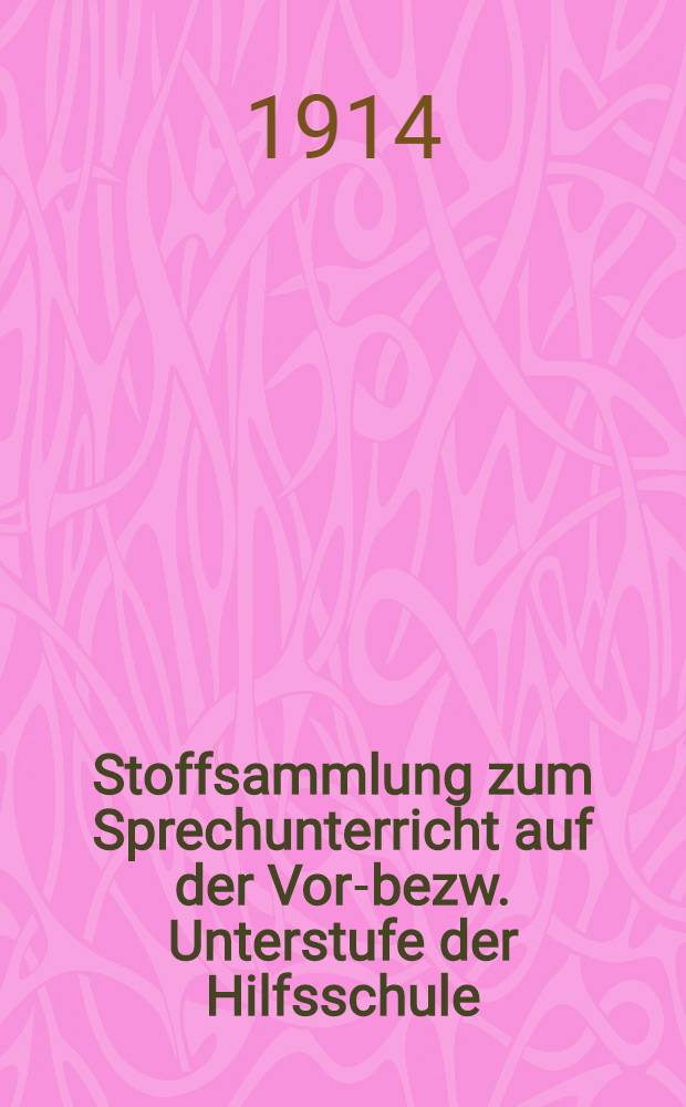 Stoffsammlung zum Sprechunterricht auf der Vor-bezw. Unterstufe der Hilfsschule