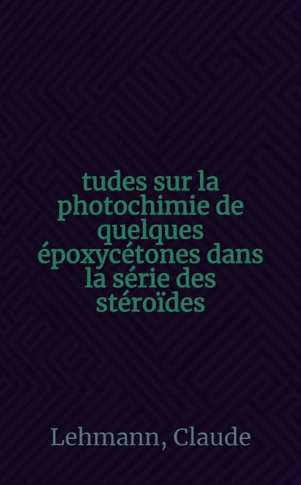 Études sur la photochimie de quelques époxycétones dans la série des stéroïdes : Thèse présentée à l'École polytechnique fédérale, Zurich ..