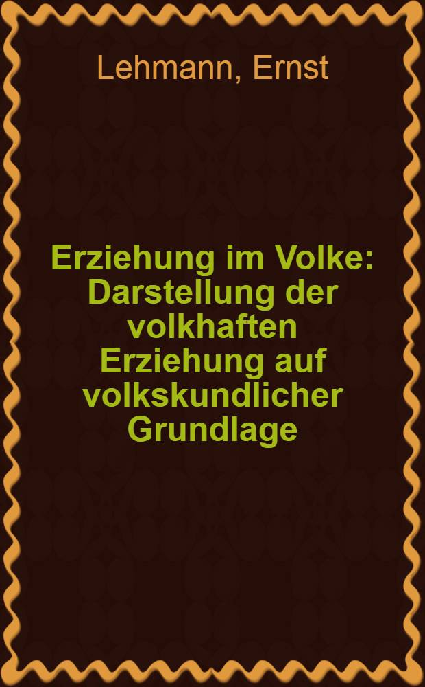 Erziehung im Volke : Darstellung der volkhaften Erziehung auf volkskundlicher Grundlage