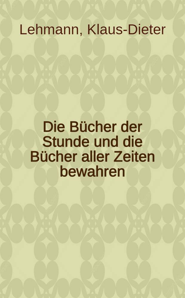 Die Bücher der Stunde und die Bücher aller Zeiten bewahren