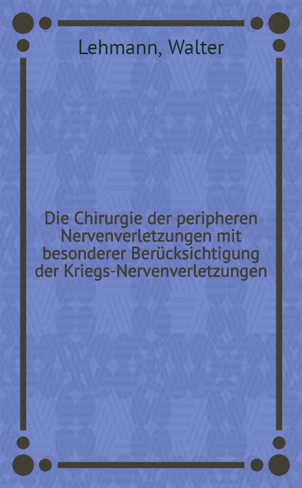 Die Chirurgie der peripheren Nervenverletzungen mit besonderer Ber&uuml;cksichtigung der Kriegs-Nervenverletzungen