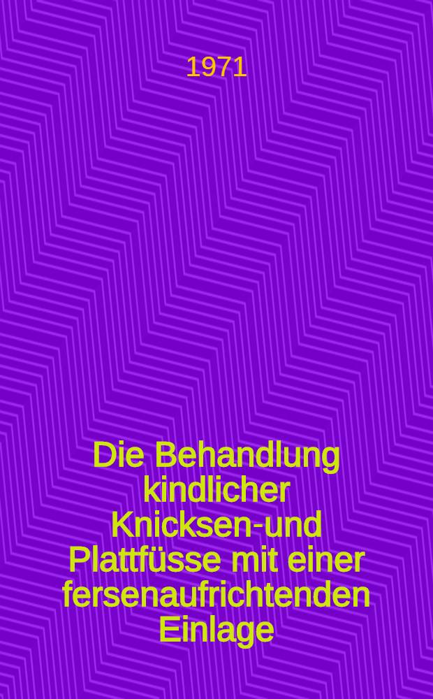 Die Behandlung kindlicher Knicksenk- und Plattfüsse mit einer fersenaufrichtenden Einlage : Inaug.-Diss. ... der ... Med. Fak. der ... Univ. zu Bonn