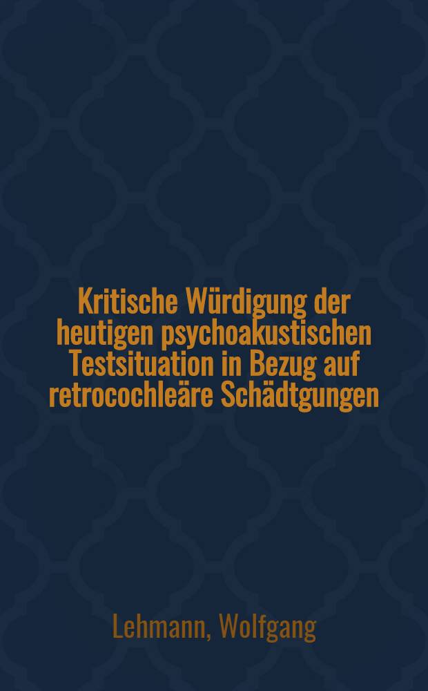 Kritische W&uuml;rdigung der heutigen psychoakustischen Testsituation in Bezug auf retrocochle&auml;re Sch&auml;dtgungen : Inaug.-Diss