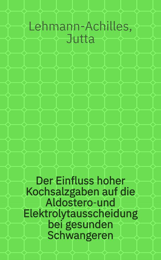 Der Einfluss hoher Kochsalzgaben auf die Aldosteron- und Elektrolytausscheidung bei gesunden Schwangeren : Inaug.-Diss. ... der Med. Fak. ... Univ. zu Mainz