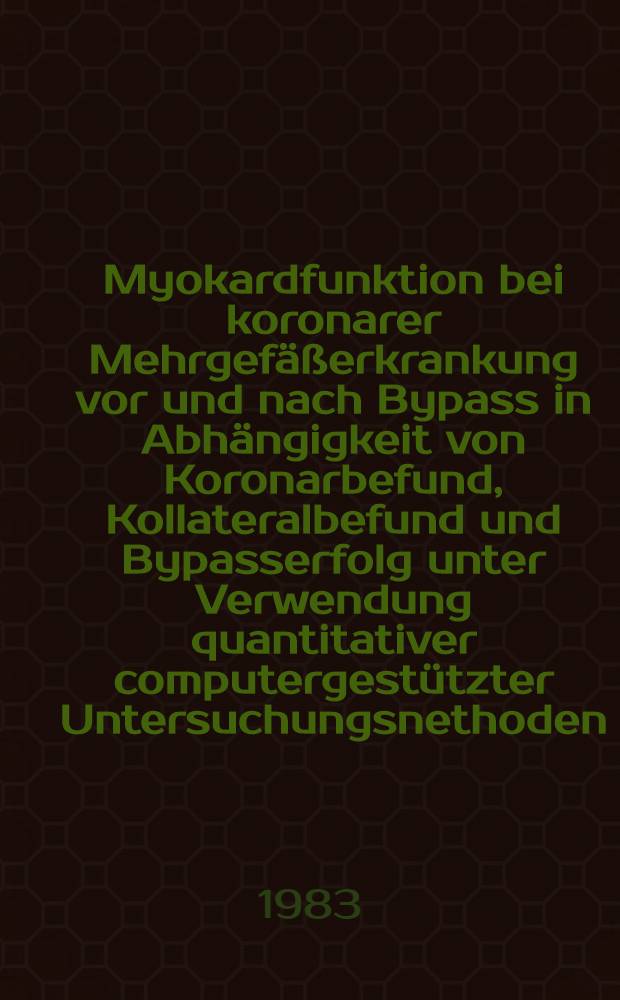 Myokardfunktion bei koronarer Mehrgefäßerkrankung vor und nach Bypass in Abhängigkeit von Koronarbefund, Kollateralbefund und Bypasserfolg unter Verwendung quantitativer computergestützter Untersuchungsnethoden : Inaug.-Diss