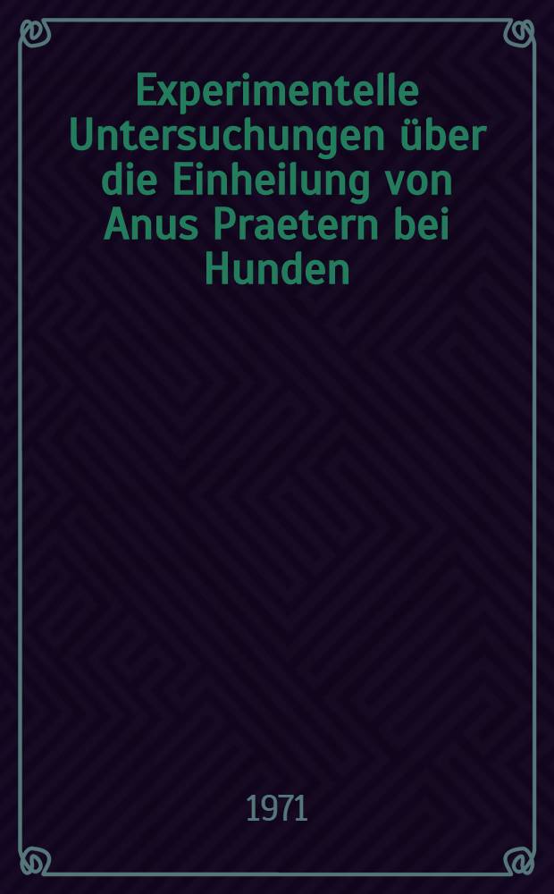 Experimentelle Untersuchungen &uuml;ber die Einheilung von Anus Praetern bei Hunden : Inaug.-Diss. ... der ... Med. Fak. der .. Univ. Erlangen-N&uuml;rnberg