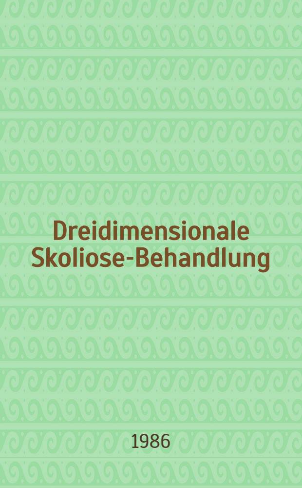 Dreidimensionale Skoliose-Behandlung : Eine krankengymnastische Spezialmethode zur Verbesserung von Rückgratverkrümmungen : Atmungs-Orthopädie System Schroth