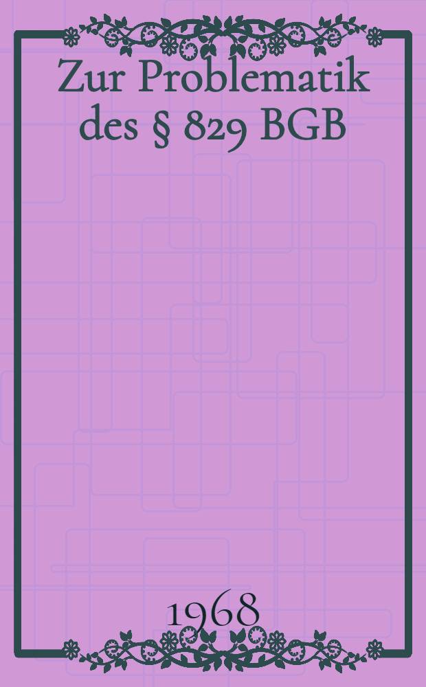 Zur Problematik des § 829 BGB : Inaug.-Diss. ... einer ... Rechtswissenschaftlichen Fakultät der Univ. zu Köln