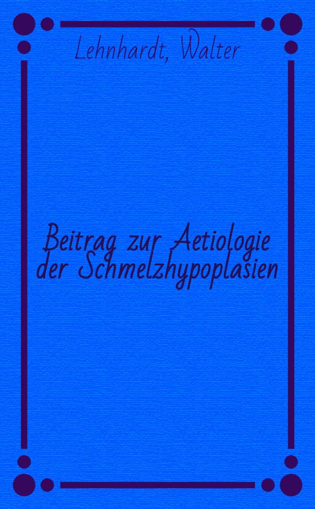 Beitrag zur Aetiologie der Schmelzhypoplasien : Inaug.-Diss. zur Erlangung der Doktorwürde in der Zahnheilkunde ... der Univ. Rostock