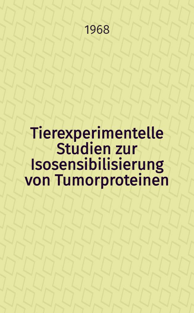 Tierexperimentelle Studien zur Isosensibilisierung von Tumorproteinen : Versuche an ein und demselben Tierstamm : Inaug.-Diss. ... der Med. Fakult&auml;t der ... Univ. zu Erlangen-N&uuml;rnberg