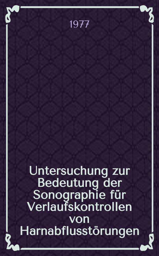 Untersuchung zur Bedeutung der Sonographie für Verlaufskontrollen von Harnabflusstörungen : Inaug.-Diss. ... der Med. Fak. der ... Univ. Mainz ..
