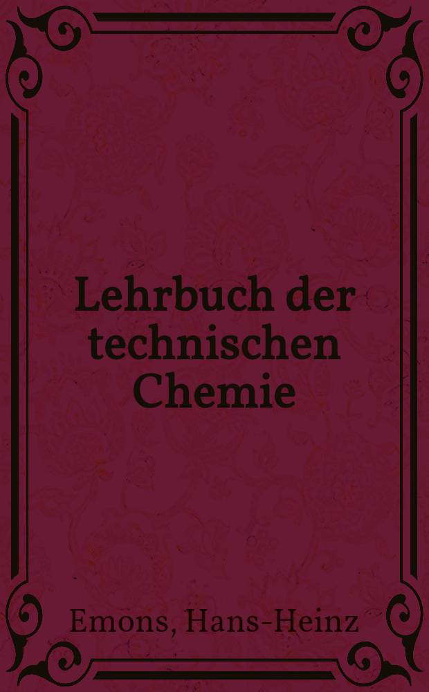 Lehrbuch der technischen Chemie : Von einem Autorenkollektiv der Techn. Hochsch. für Chemie "Carl Schorlemmer", Leuna-Merseburg