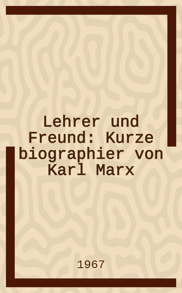 Lehrer und Freund : Kurze biographier von Karl Marx