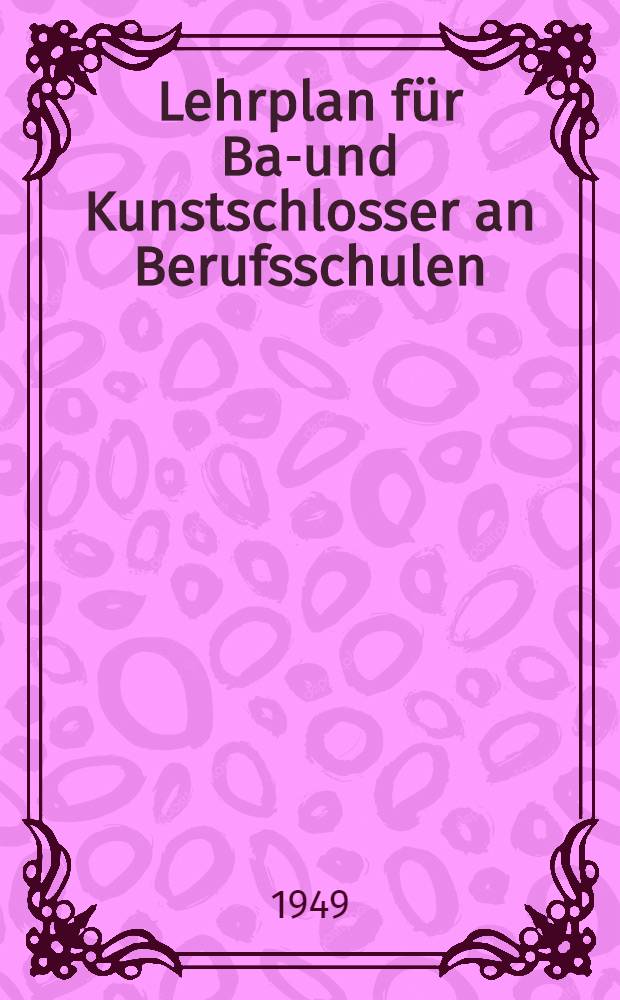 Lehrplan für Bau- und Kunstschlosser an Berufsschulen