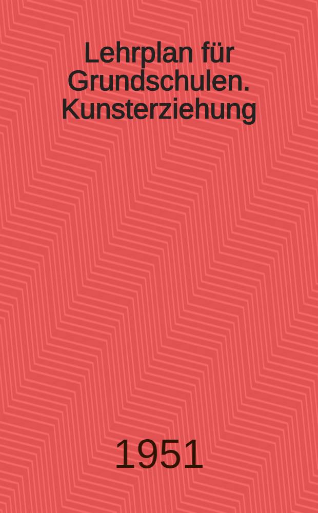 Lehrplan für Grundschulen. Kunsterziehung : 1. bis 8. Schuljahr