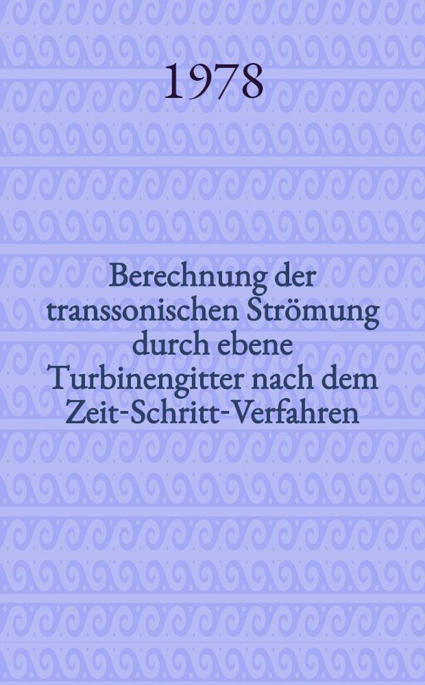 Berechnung der transsonischen Strömung durch ebene Turbinengitter nach dem Zeit-Schritt-Verfahren