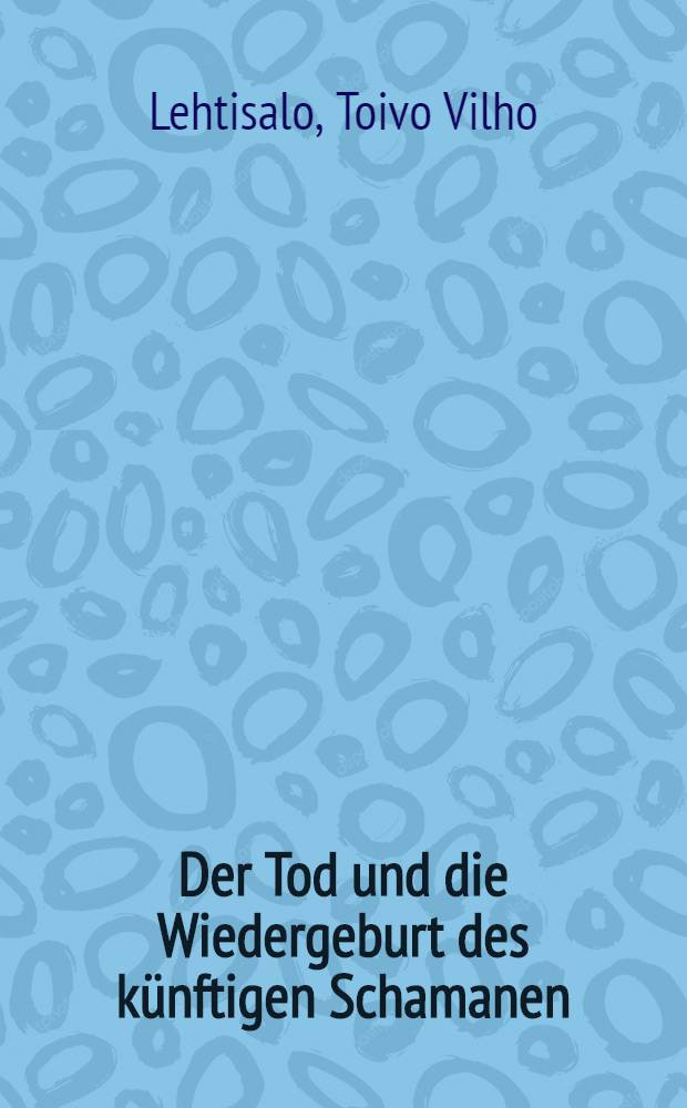 Der Tod und die Wiedergeburt des k&uuml;nftigen Schamanen