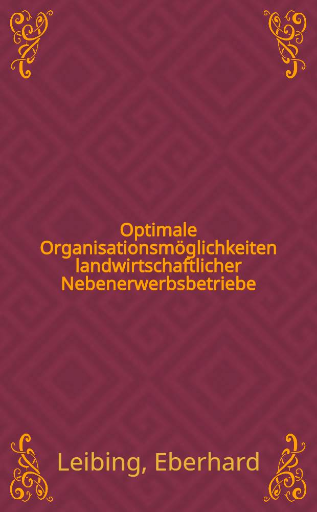 Optimale Organisationsmöglichkeiten landwirtschaftlicher Nebenerwerbsbetriebe : Diss. ... vorgelegt ... der Wirtschafts- und sozialwiss. Fak. der Univ. Hohenheim ..