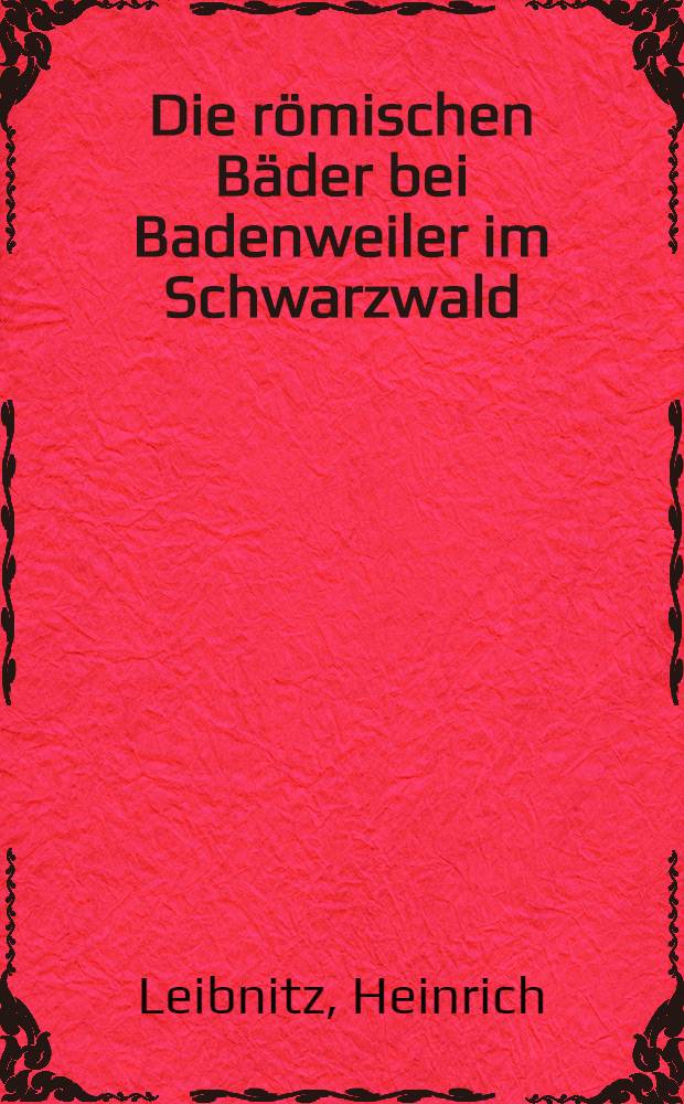 Die römischen Bäder bei Badenweiler im Schwarzwald : Nach der natur aufgenommen im Sommer 1855 und mit Rücksicht auf frühere ed. erläutert : Mit 2 litographirten Taf