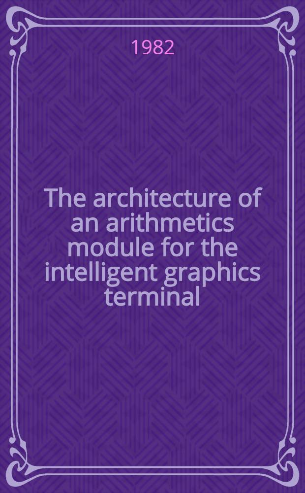 The architecture of an arithmetics module for the intelligent graphics terminal : Submitted to the Conf. on computer graphics '83 (ČSSR, June, 1983)