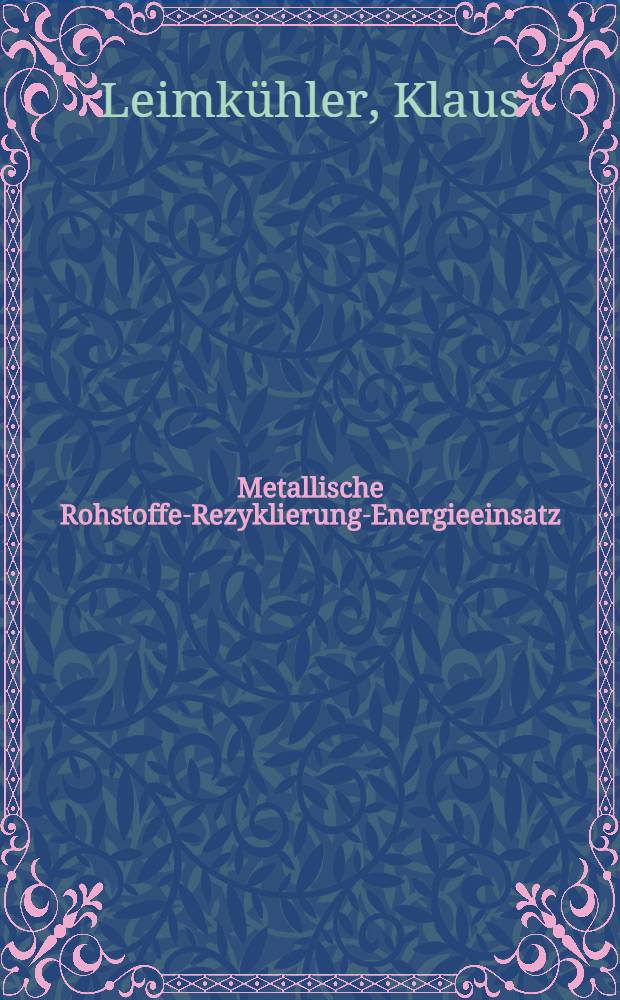 Metallische Rohstoffe-Rezyklierung-Energieeinsatz : Untersuchung mit Hilfe eines Simulationsmodells : Diss