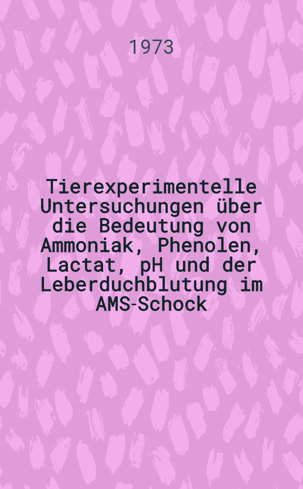 Tierexperimentelle Untersuchungen &uuml;ber die Bedeutung von Ammoniak, Phenolen, Lactat, pH und der Leberduchblutung im AMS-Schock : Inaug.-Diss. ... der ... Med. Fak. der ... Univ. des Saarlandes