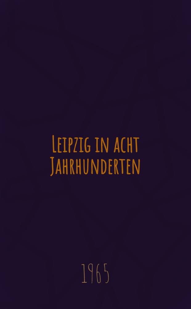 Leipzig in acht Jahrhunderten