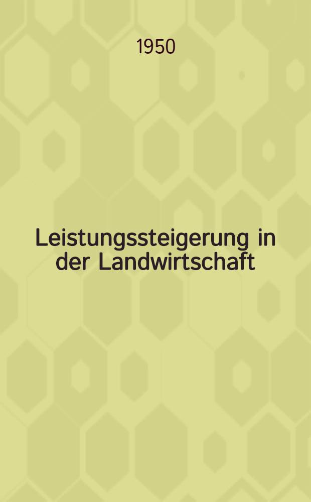 Leistungssteigerung in der Landwirtschaft : Referate gehalten in der Hauptversammlung der DLG. Leipzig, Juni 1949