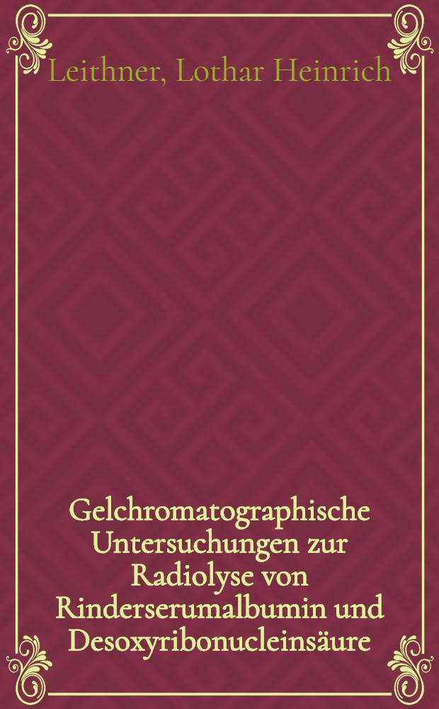Gelchromatographische Untersuchungen zur Radiolyse von Rinderserumalbumin und Desoxyribonucleins&auml;ure : Inaug.-Diss