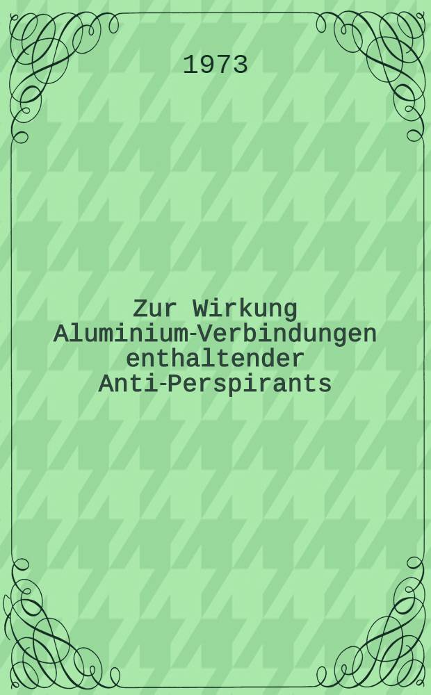 Zur Wirkung Aluminium-Verbindungen enthaltender Anti-Perspirants : Inaug.-Diss. ... der Med. Fak. der ... Univ. zu Tübingen